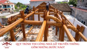 Quy trình thi công nhà gỗ truyền thống